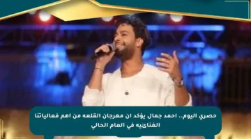 حصري اليوم.. أحمد جمال يؤكد أن مهرجان القلعة من أهم فعالياتنا الغنائية في العام الحالي